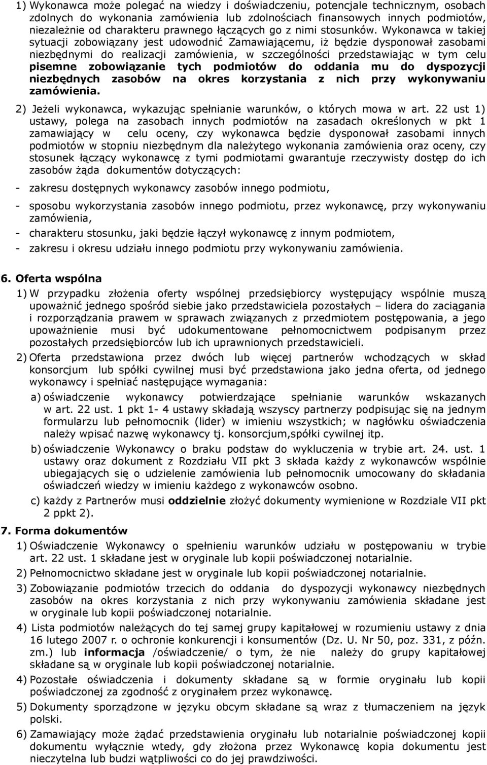 Wykonawca w takiej sytuacji zobowiązany jest udowodnić Zamawiającemu, iż będzie dysponował zasobami niezbędnymi do realizacji zamówienia, w szczególności przedstawiając w tym celu pisemne