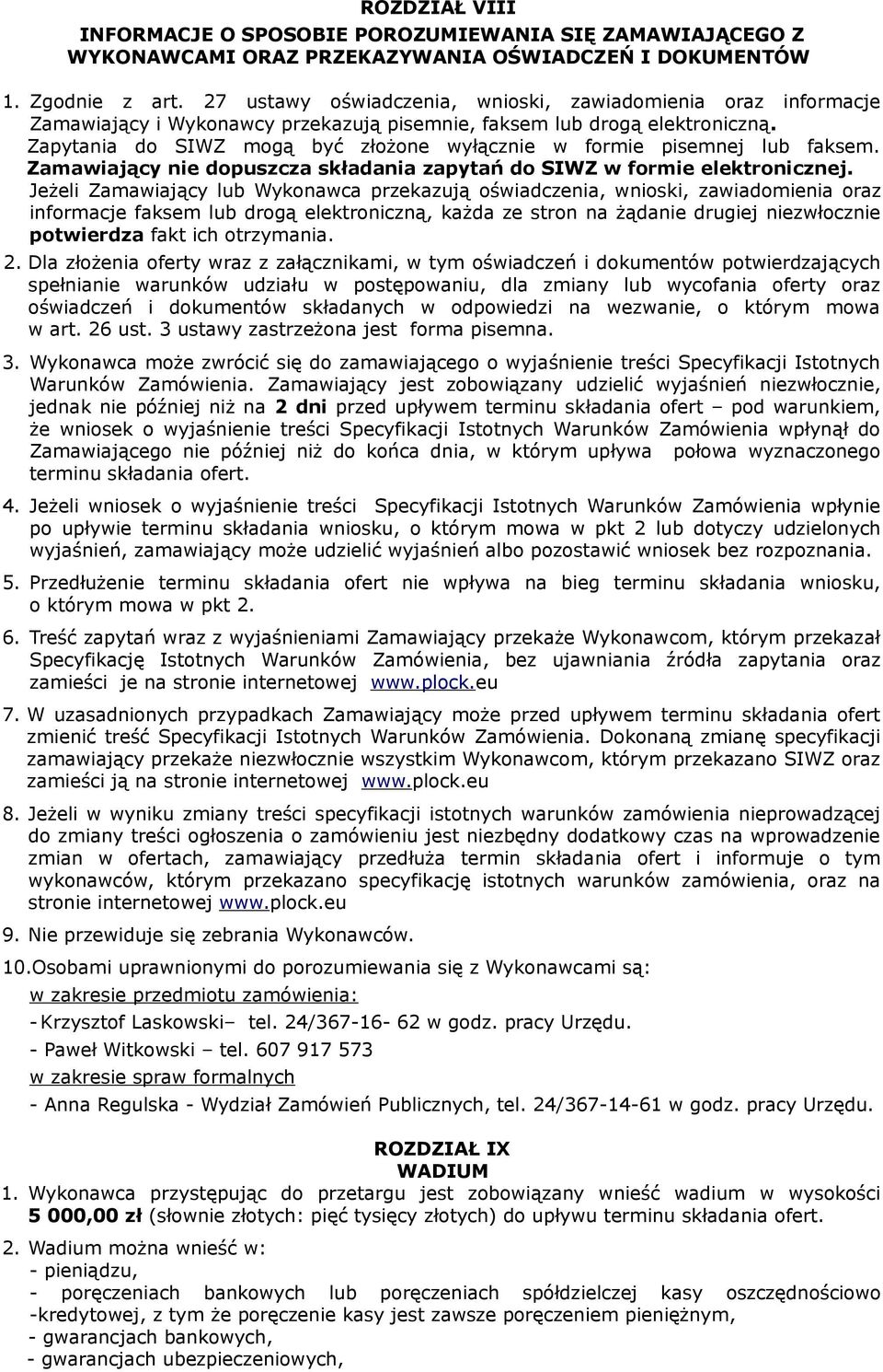 Zapytania do SIWZ mogą być złożone wyłącznie w formie pisemnej lub faksem. Zamawiający nie dopuszcza składania zapytań do SIWZ w formie elektronicznej.