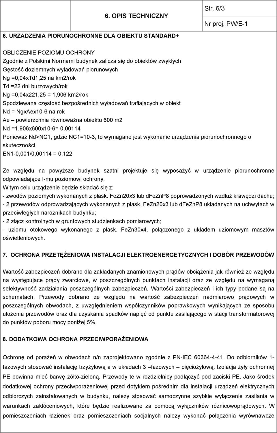 na km2/rok Td =22 dni burzowych/rok Ng =0,04x221,25 = 1,906 km2/rok Spodziewana częstość bezpośrednich wyładowań trafiających w obiekt Nd = NgxAex10-6 na rok Ae powierzchnia równoważna obiektu 600 m2