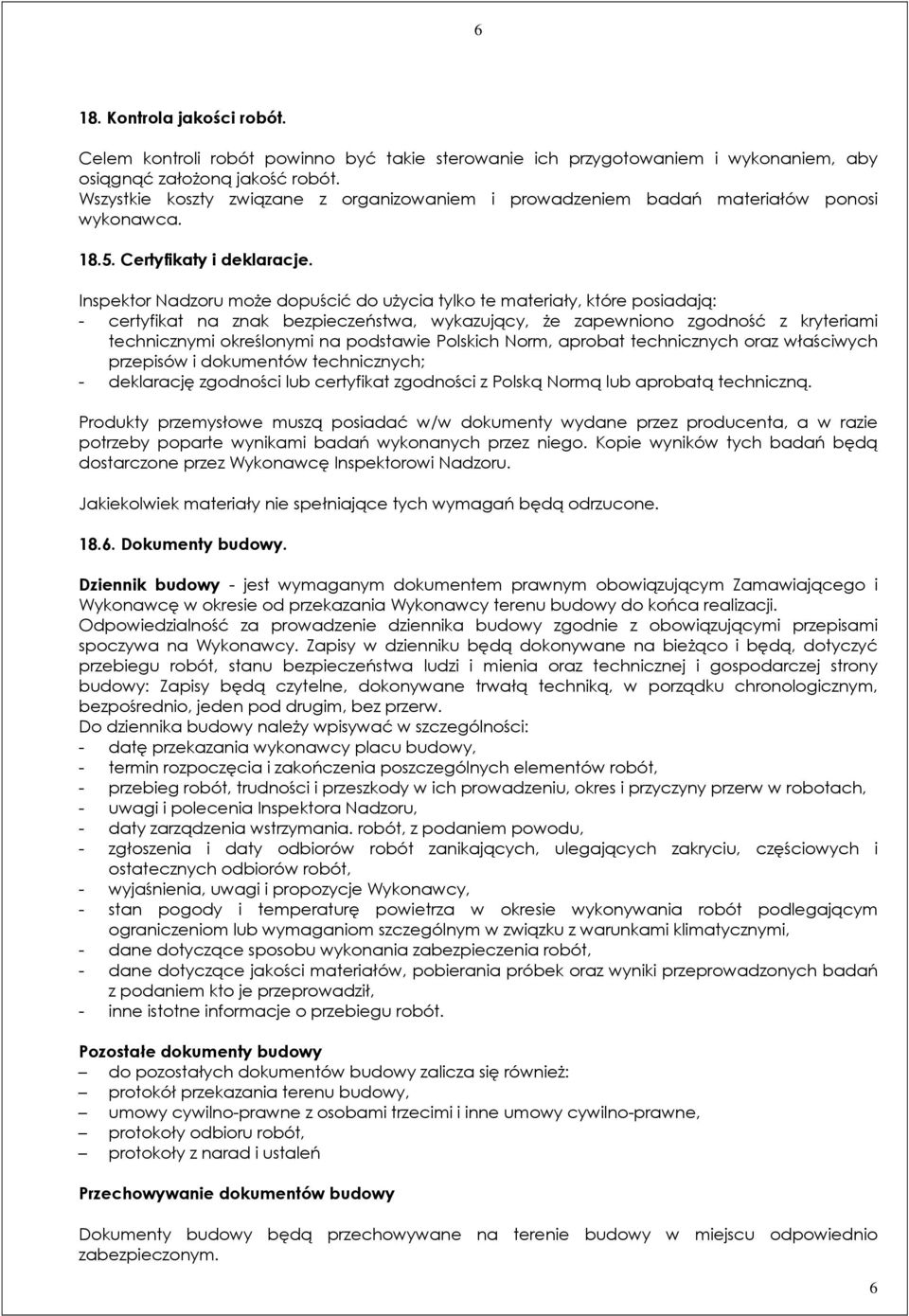 Inspektor Nadzoru może dopuścić do użycia tylko te materiały, które posiadają: - certyfikat na znak bezpieczeństwa, wykazujący, że zapewniono zgodność z kryteriami technicznymi określonymi na