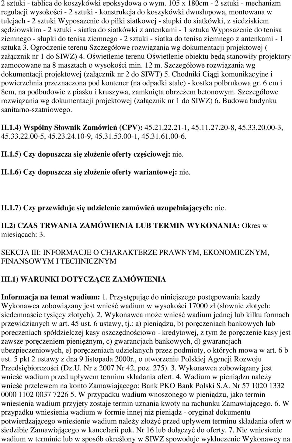 siedziskiem sędziowskim - 2 sztuki - siatka do siatkówki z antenkami - 1 sztuka WyposaŜenie do tenisa ziemnego - słupki do tenisa ziemnego - 2 sztuki - siatka do tenisa ziemnego z antenkami - 1