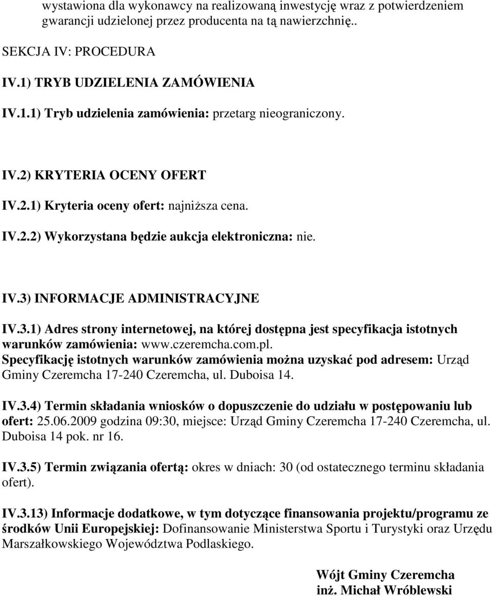 IV.3) INFORMACJE ADMINISTRACYJNE IV.3.1) Adres strony internetowej, na której dostępna jest specyfikacja istotnych warunków zamówienia: www.czeremcha.com.pl.