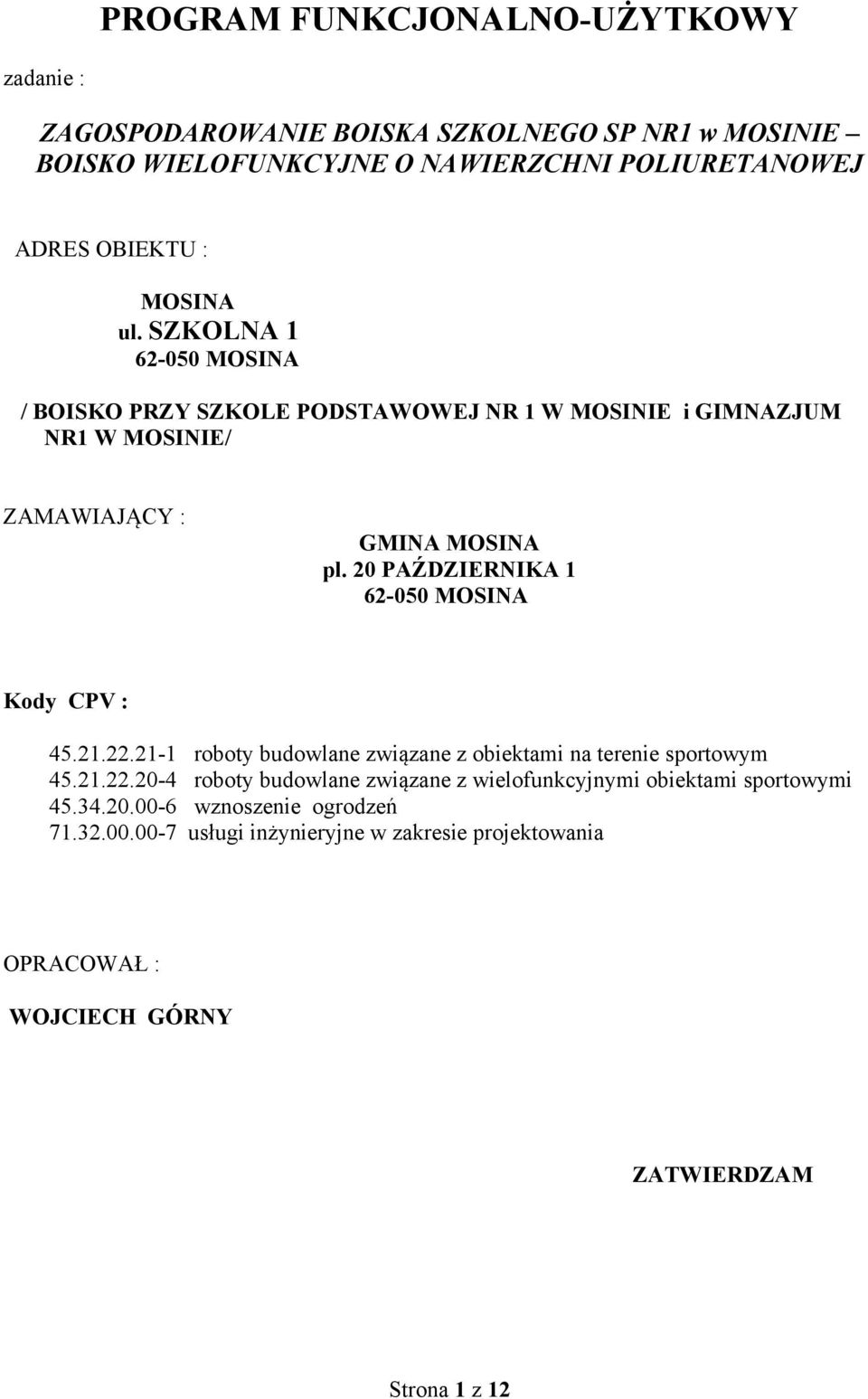 20 PAŹDZIERNIKA 1 62-050 MOSINA Kody CPV : 45.21.22.21-1 roboty budowlane związane z obiektami na terenie sportowym 45.21.22.20-4 roboty budowlane związane z wielofunkcyjnymi obiektami sportowymi 45.