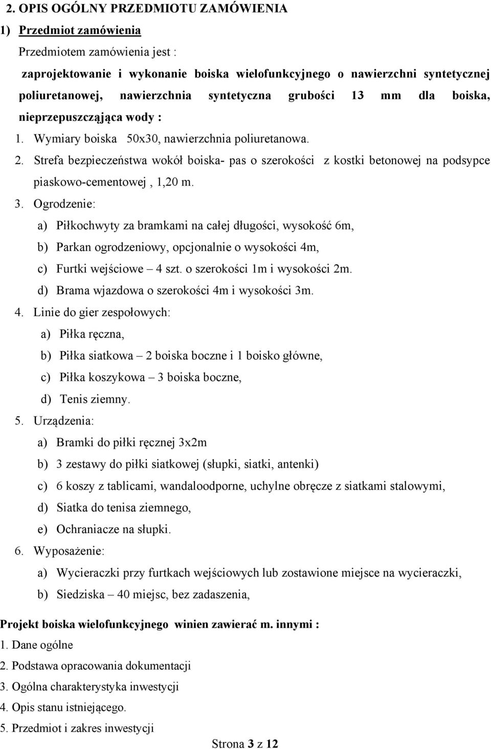 Strefa bezpieczeństwa wokół boiska- pas o szerokości z kostki betonowej na podsypce piaskowo-cementowej, 1,20 m. 3.