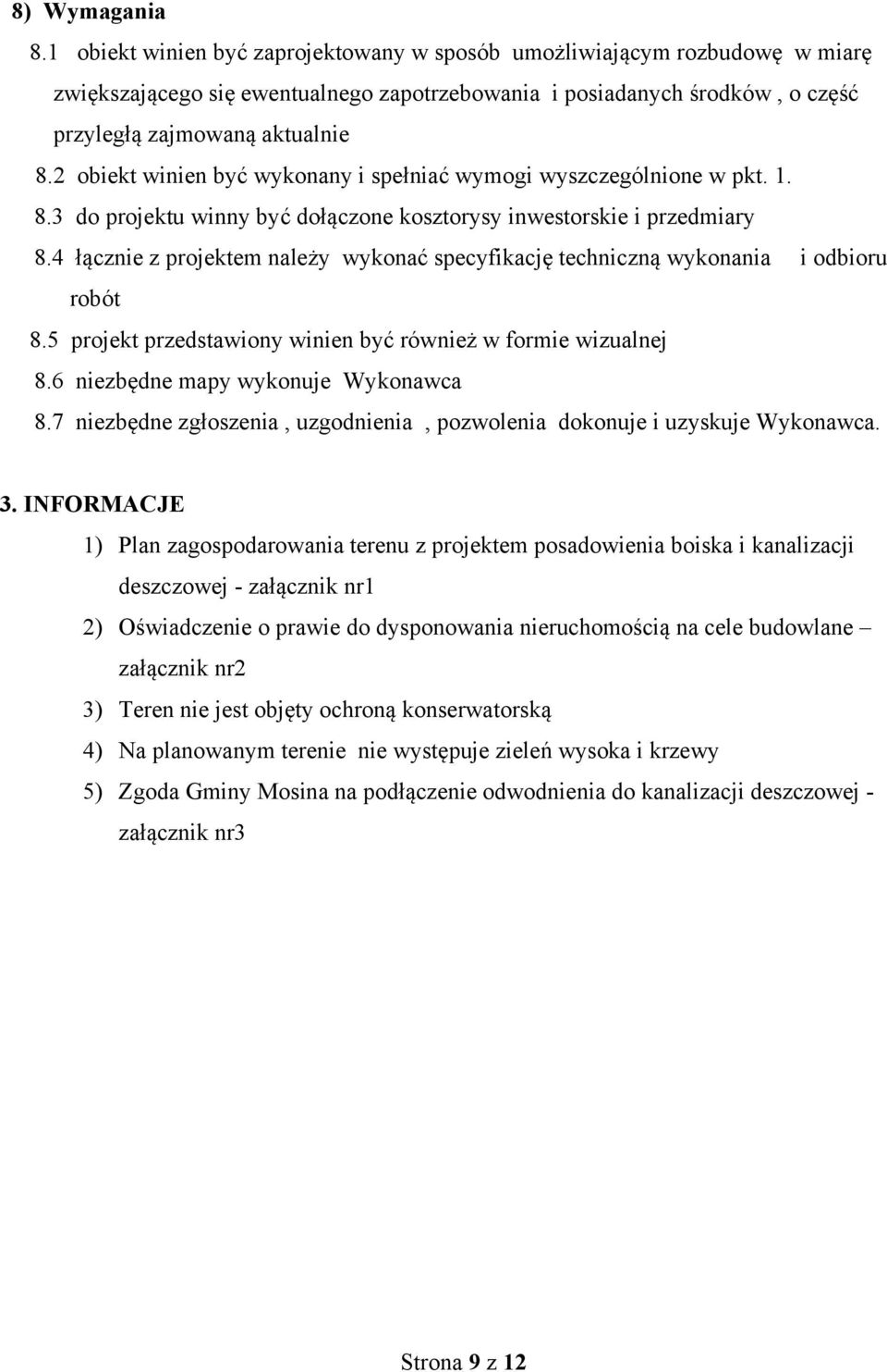 2 obiekt winien być wykonany i spełniać wymogi wyszczególnione w pkt. 1. 8.3 do projektu winny być dołączone kosztorysy inwestorskie i przedmiary 8.