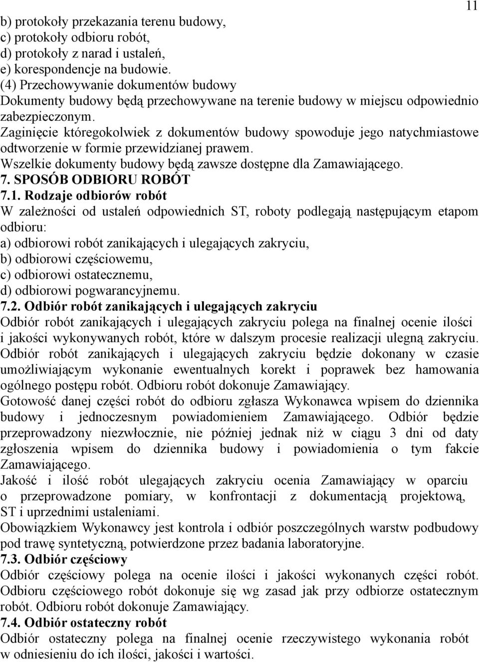 Zaginięcie któregokolwiek z dokumentów budowy spowoduje jego natychmiastowe odtworzenie w formie przewidzianej prawem. Wszelkie dokumenty budowy będą zawsze dostępne dla Zamawiającego. 7.