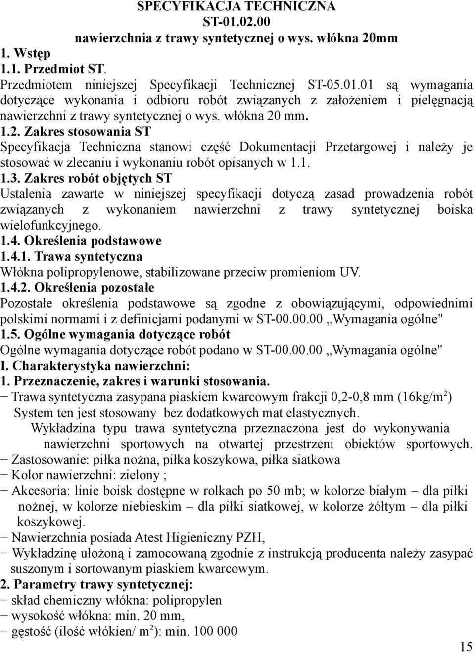 Zakres robót objętych ST Ustalenia zawarte w niniejszej specyfikacji dotyczą zasad prowadzenia robót związanych z wykonaniem nawierzchni z trawy syntetycznej boiska wielofunkcyjnego. 1.4.