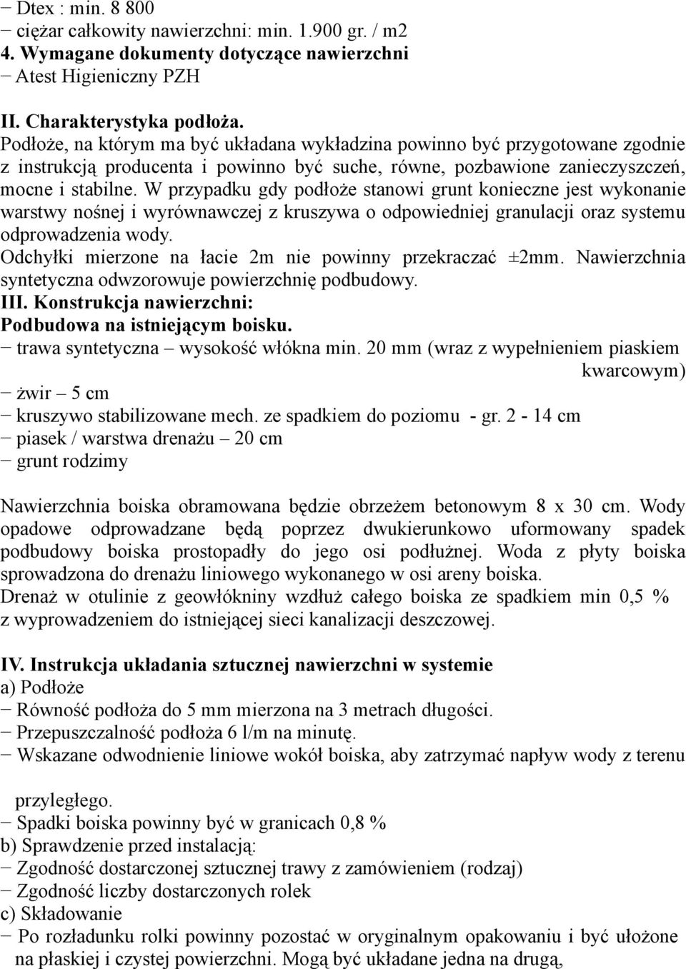 W przypadku gdy podłoże stanowi grunt konieczne jest wykonanie warstwy nośnej i wyrównawczej z kruszywa o odpowiedniej granulacji oraz systemu odprowadzenia wody.