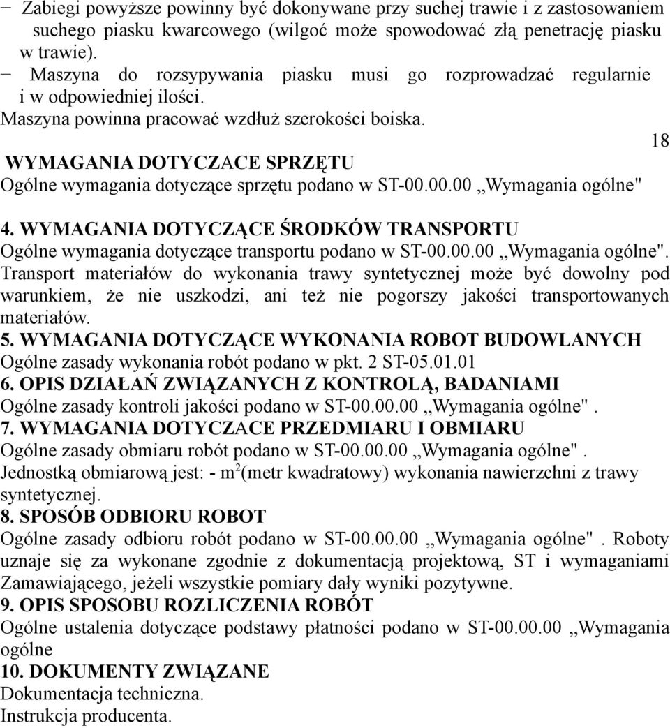 18 WYMAGANIA DOTYCZACE SPRZĘTU Ogólne wymagania dotyczące sprzętu podano w ST-00.00.00 Wymagania ogólne" 4. WYMAGANIA DOTYCZĄCE ŚRODKÓW TRANSPORTU Ogólne wymagania dotyczące transportu podano w ST-00.