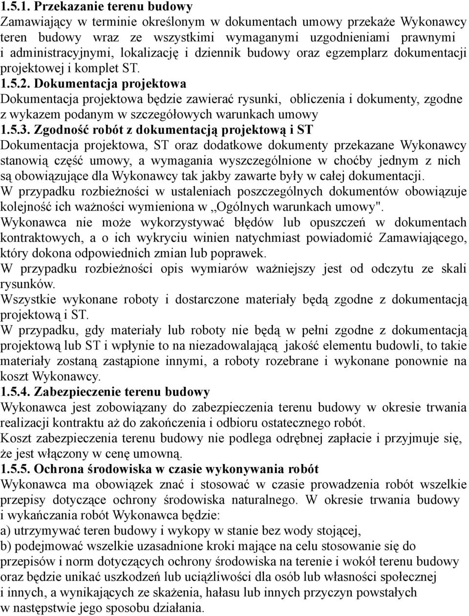 Dokumentacja projektowa Dokumentacja projektowa będzie zawierać rysunki, obliczenia i dokumenty, zgodne z wykazem podanym w szczegółowych warunkach umowy 1.5.3.