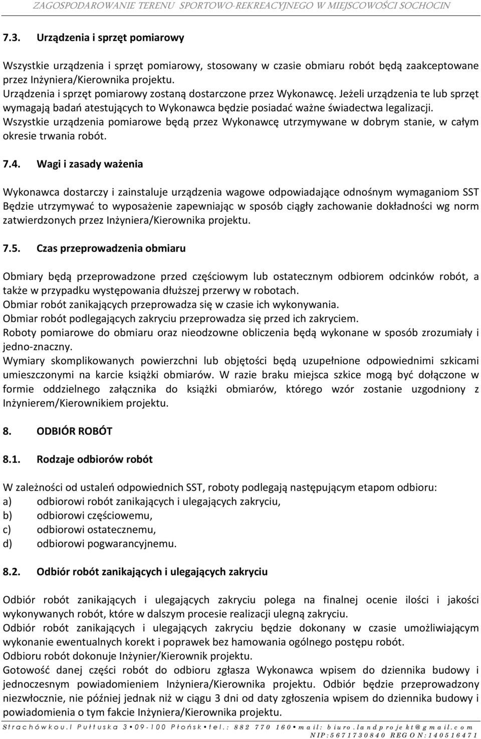 Wszystkie urządzenia pomiarowe będą przez Wykonawcę utrzymywane w dobrym stanie, w całym okresie trwania robót. 7.4.