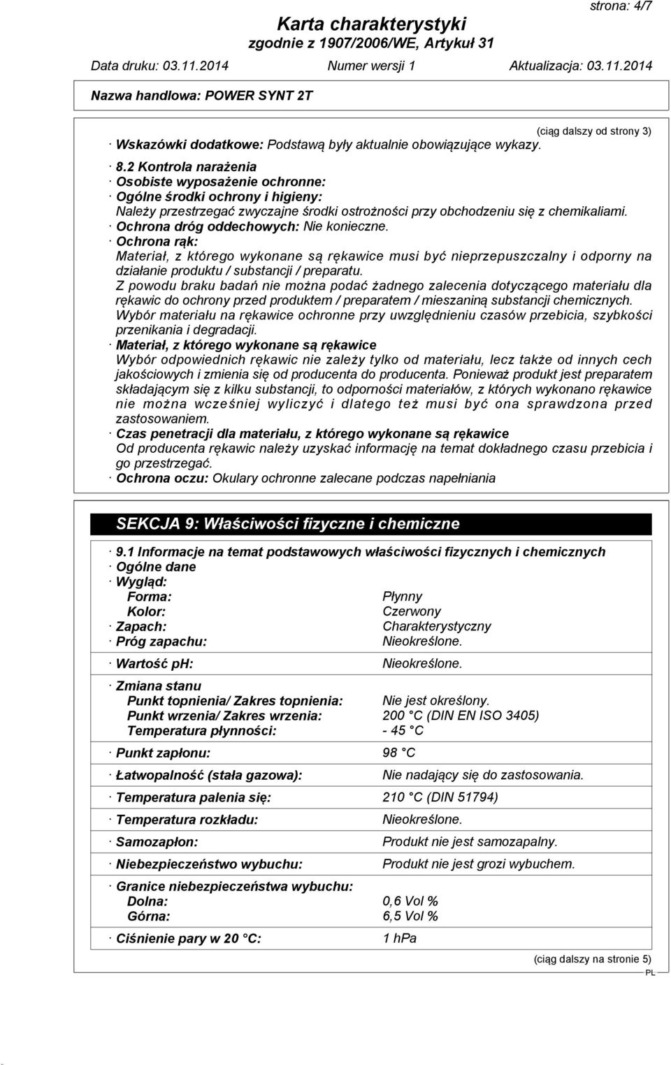 Ochrona dróg oddechowych: Nie konieczne. Ochrona rąk: Materiał, z którego wykonane są rękawice musi być nieprzepuszczalny i odporny na działanie produktu / substancji / preparatu.