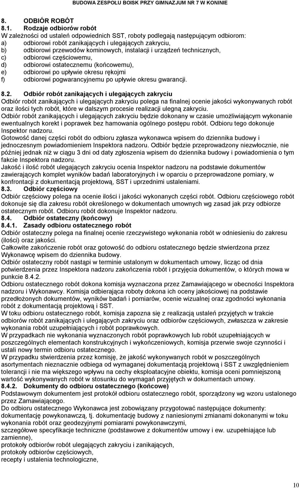 instalacji i urządzeń technicznych, c) odbiorowi częściowemu, d) odbiorowi ostatecznemu (końcowemu), e) odbiorowi po upływie okresu rękojmi f) odbiorowi pogwarancyjnemu po upływie okresu gwarancji. 8.