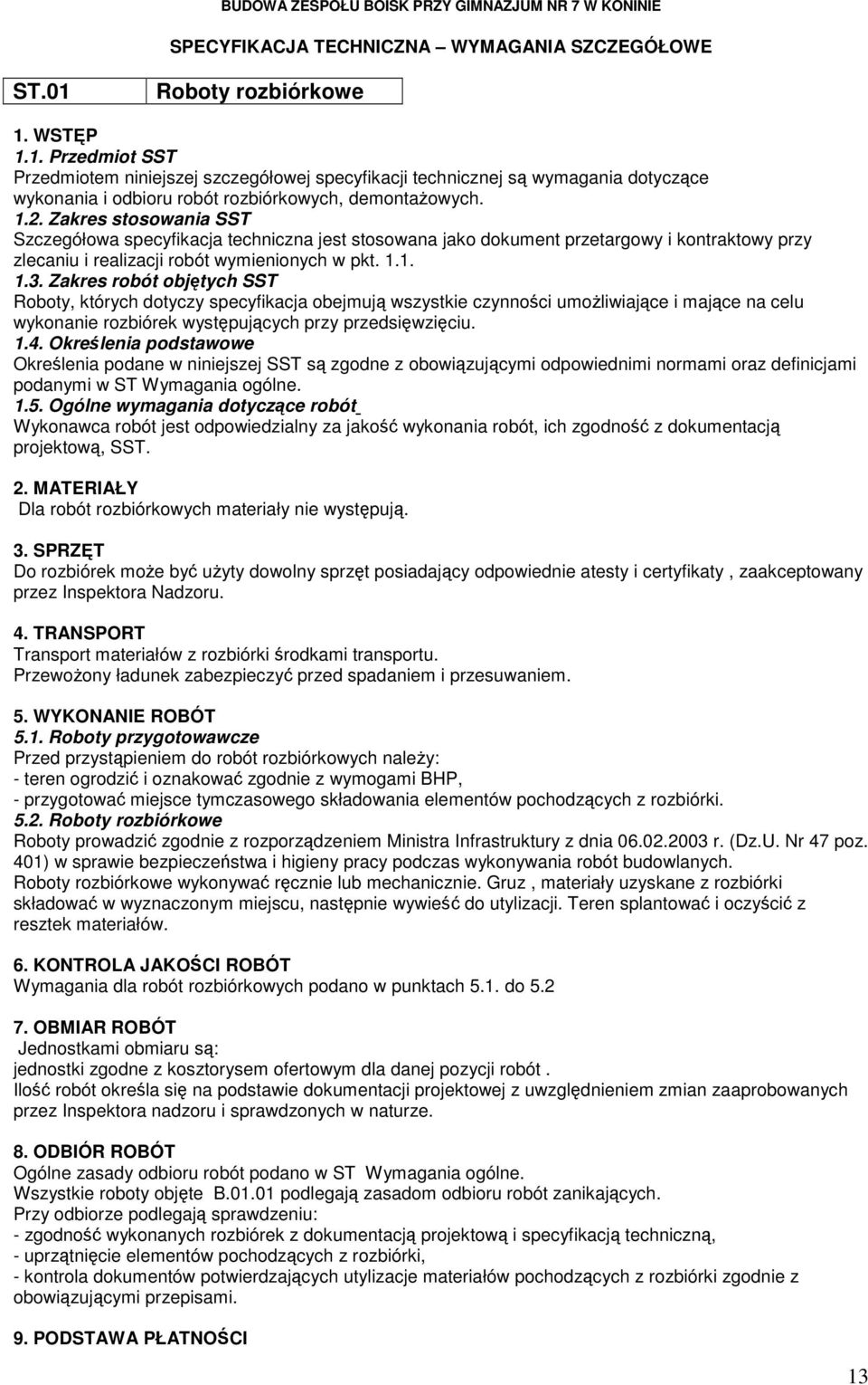 Zakres stosowania SST Szczegółowa specyfikacja techniczna jest stosowana jako dokument przetargowy i kontraktowy przy zlecaniu i realizacji robót wymienionych w pkt. 1.1. 1.3.