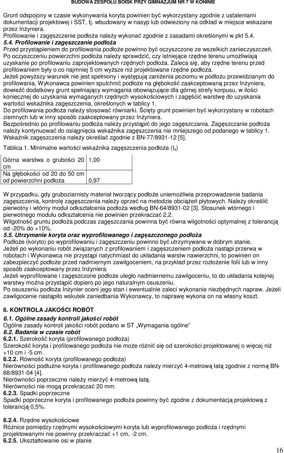 5.4. Profilowanie i zagęszczanie podłoŝa Przed przystąpieniem do profilowania podłoŝe powinno być oczyszczone ze wszelkich zanieczyszczeń.