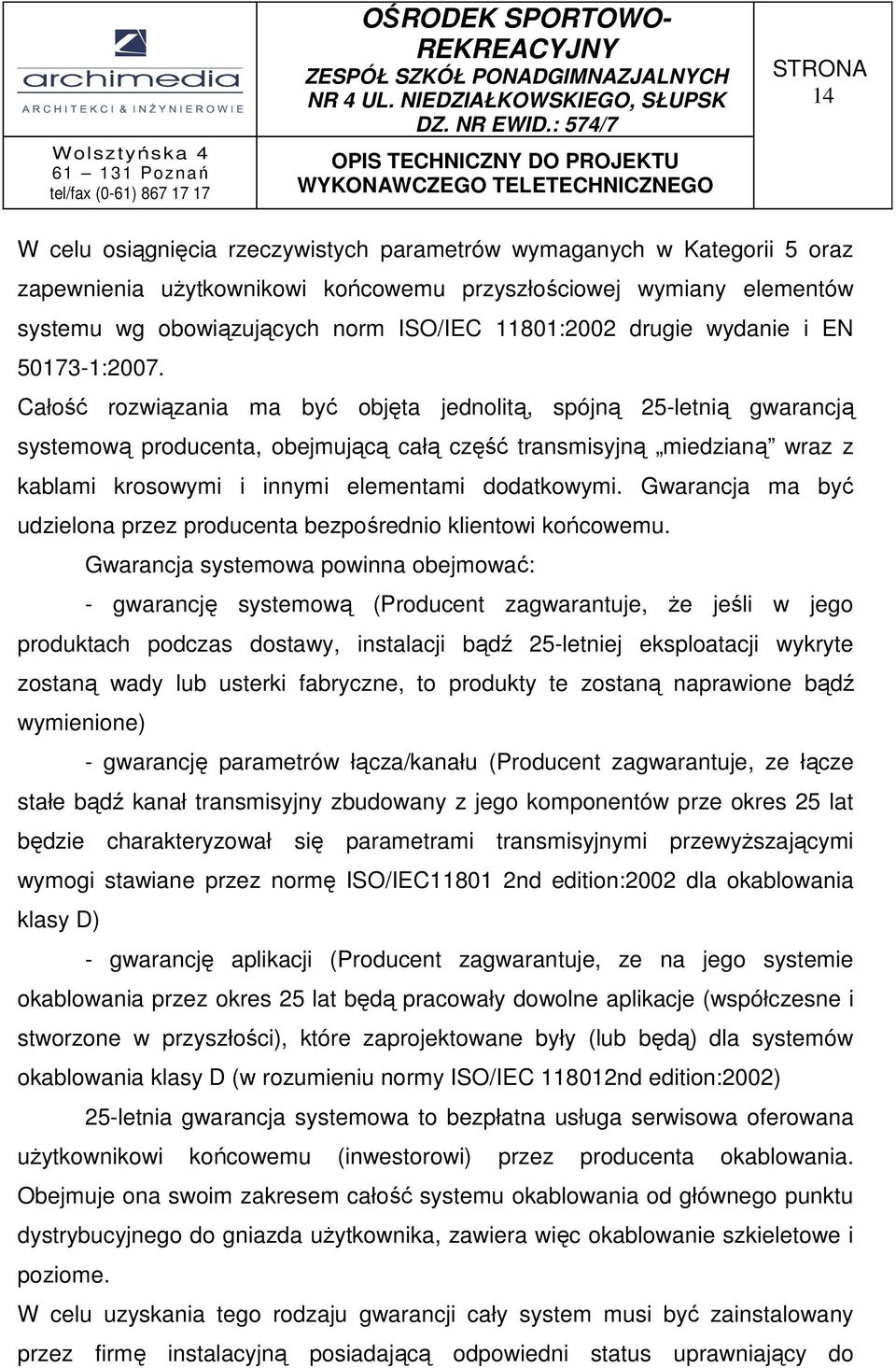 Całość rozwiązania ma być objęta jednolitą, spójną 25-letnią gwarancją systemową producenta, obejmującą całą część transmisyjną miedzianą wraz z kablami krosowymi i innymi elementami dodatkowymi.