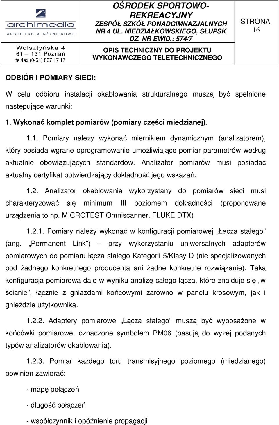 Analizator okablowania wykorzystany do pomiarów sieci musi charakteryzować się minimum III poziomem dokładności (proponowane urządzenia to np. MICROTEST Omniscanner, FLUKE DTX) 1.