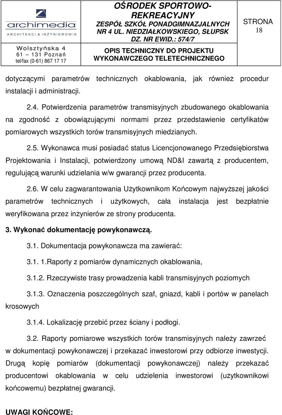 Wykonawca musi posiadać status Licencjonowanego Przedsiębiorstwa Projektowania i Instalacji, potwierdzony umową ND&I zawartą z producentem, regulującą warunki udzielania w/w gwarancji przez