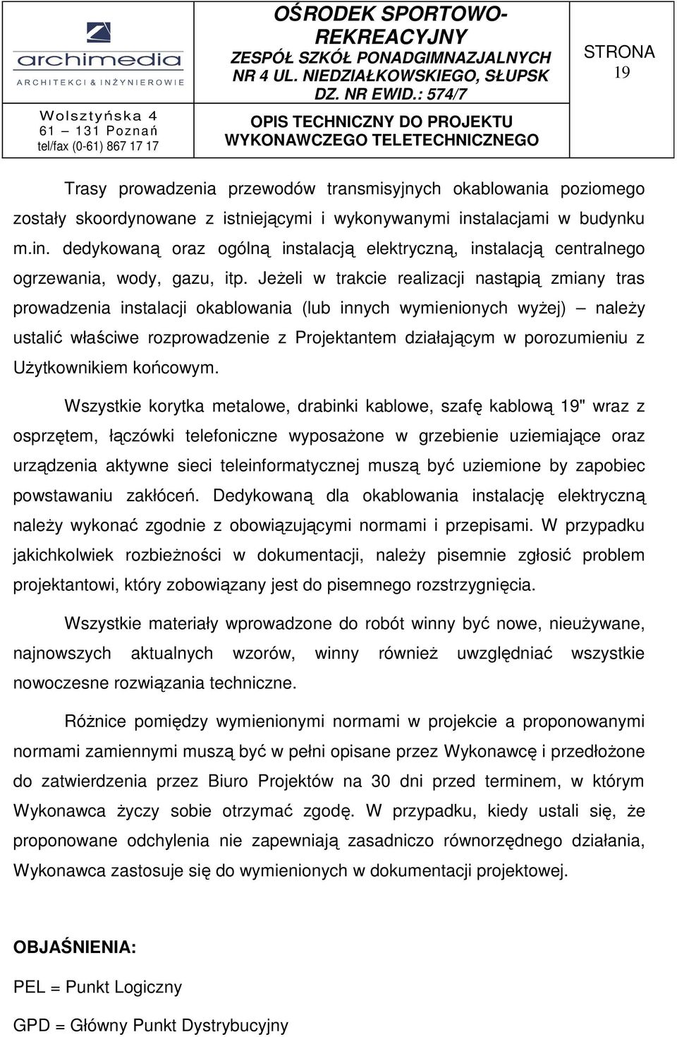 JeŜeli w trakcie realizacji nastąpią zmiany tras prowadzenia instalacji okablowania (lub innych wymienionych wyŝej) naleŝy ustalić właściwe rozprowadzenie z Projektantem działającym w porozumieniu z