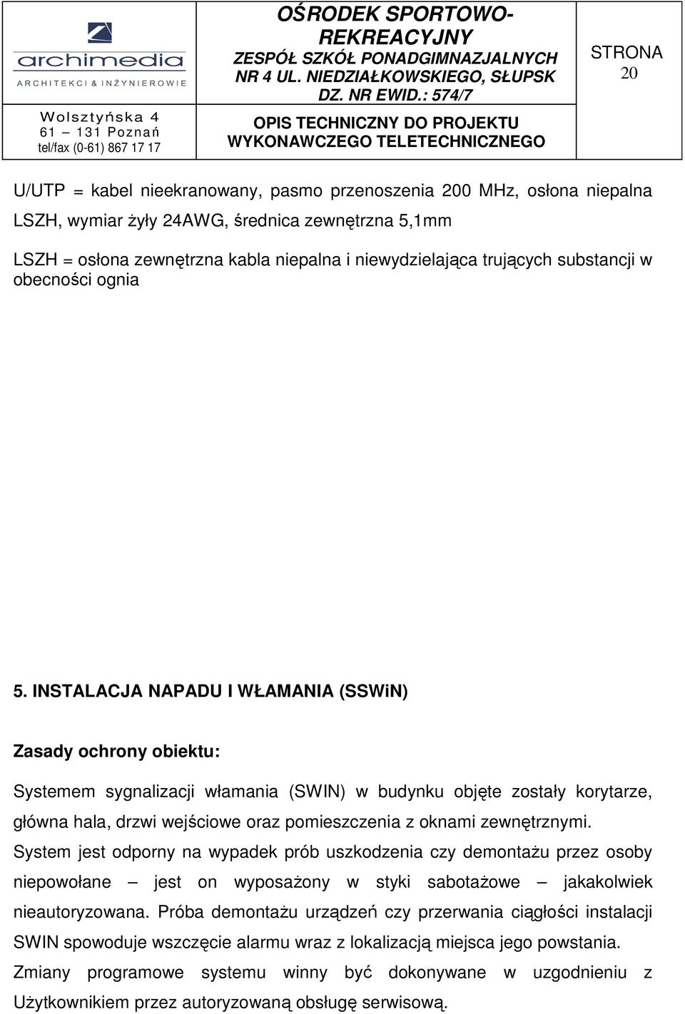 INSTALACJA NAPADU I WŁAMANIA (SSWiN) Zasady ochrony obiektu: Systemem sygnalizacji włamania (SWIN) w budynku objęte zostały korytarze, główna hala, drzwi wejściowe oraz pomieszczenia z oknami