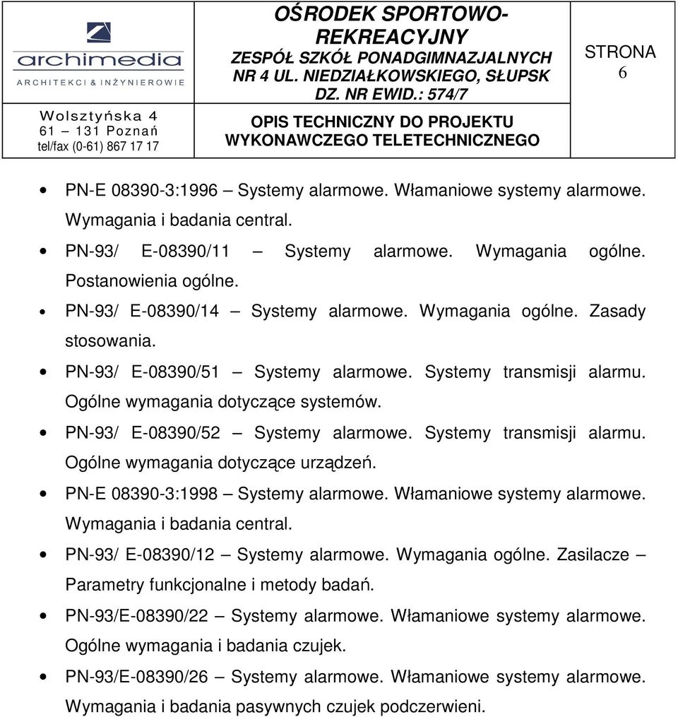 PN-93/ E-08390/52 Systemy alarmowe. Systemy transmisji alarmu. Ogólne wymagania dotyczące urządzeń. PN-E 08390-3:1998 Systemy alarmowe. Włamaniowe systemy alarmowe. Wymagania i badania central.