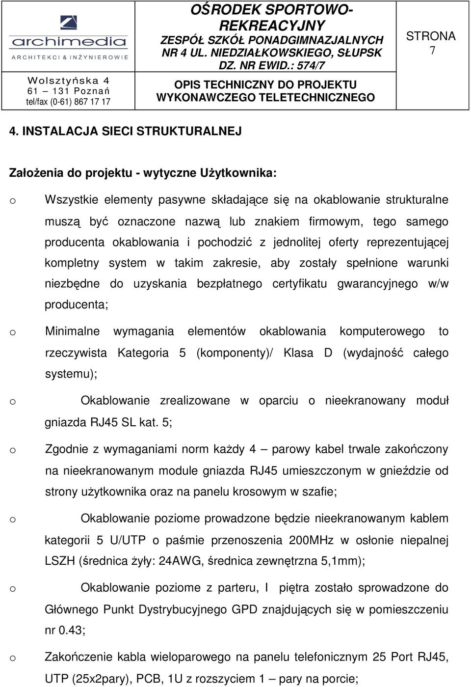 bezpłatnego certyfikatu gwarancyjnego w/w producenta; Minimalne wymagania elementów okablowania komputerowego to rzeczywista Kategoria 5 (komponenty)/ Klasa D (wydajność całego systemu); Okablowanie