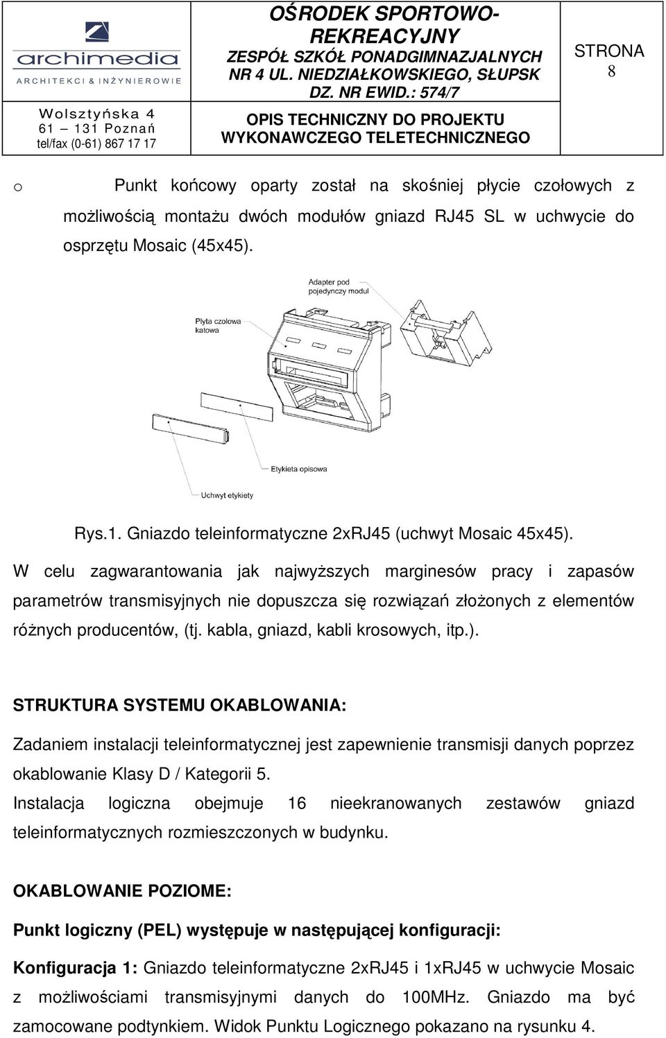 W celu zagwarantowania jak najwyŝszych marginesów pracy i zapasów parametrów transmisyjnych nie dopuszcza się rozwiązań złoŝonych z elementów róŝnych producentów, (tj.