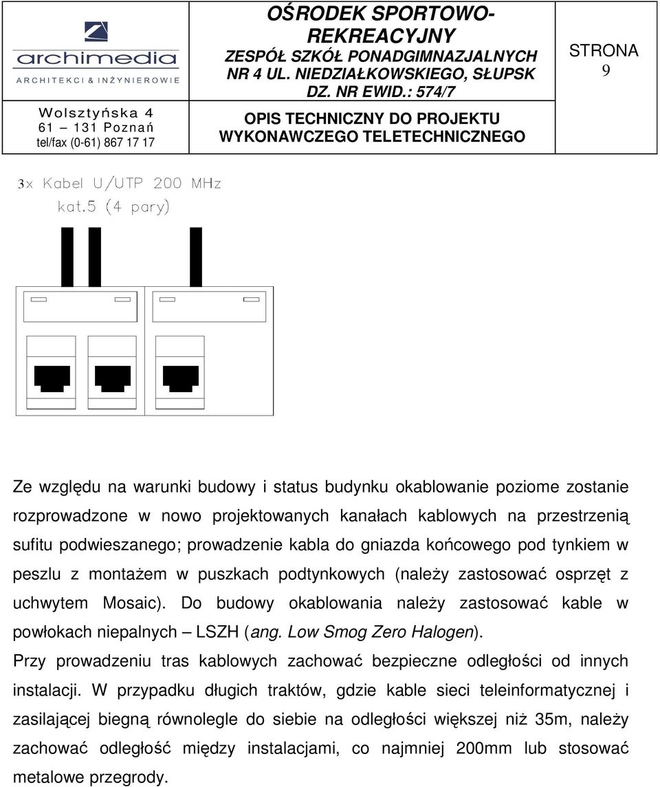 Do budowy okablowania naleŝy zastosować kable w powłokach niepalnych LSZH (ang. Low Smog Zero Halogen).