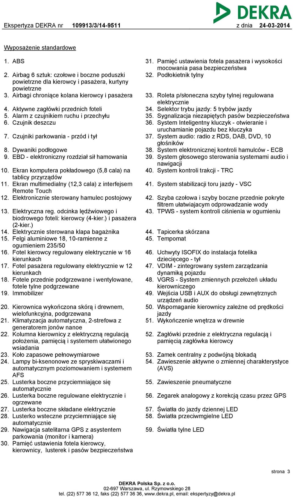 EBD - elektroniczny rozdział sił hamowania 10. Ekran komputera pokładowego (5,8 cala) na tablicy przyrządów 11. Ekran multimedialny (12,3 cala) z interfejsem Remote Touch 12.