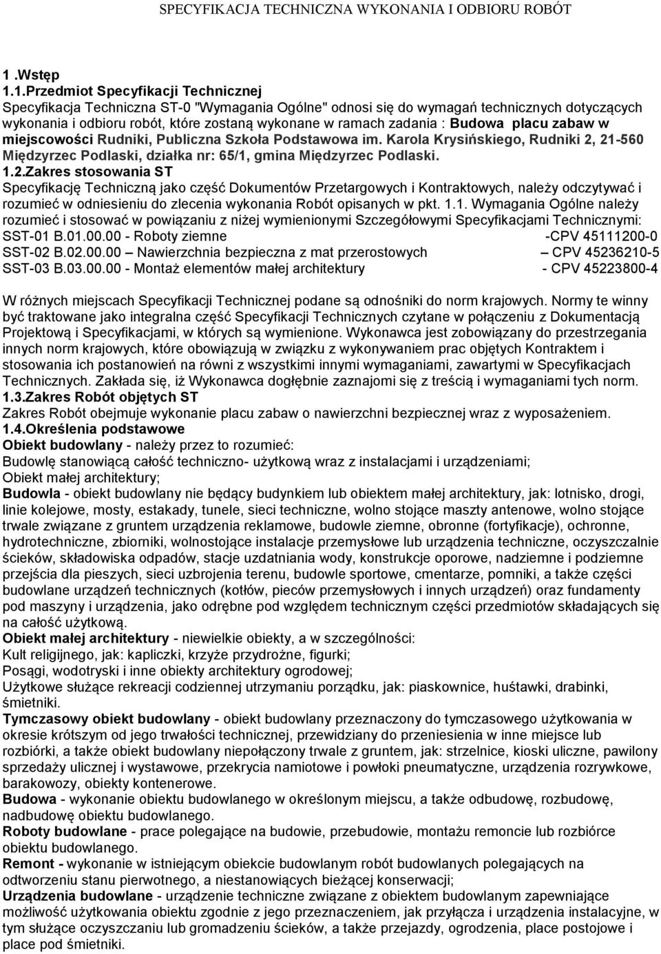 2.Zakres stosowania ST Specyfikację Techniczną jako część Dokumentów Przetargowych i Kontraktowych, należy odczytywać i rozumieć w odniesieniu do zlecenia wykonania Robót opisanych w pkt. 1.