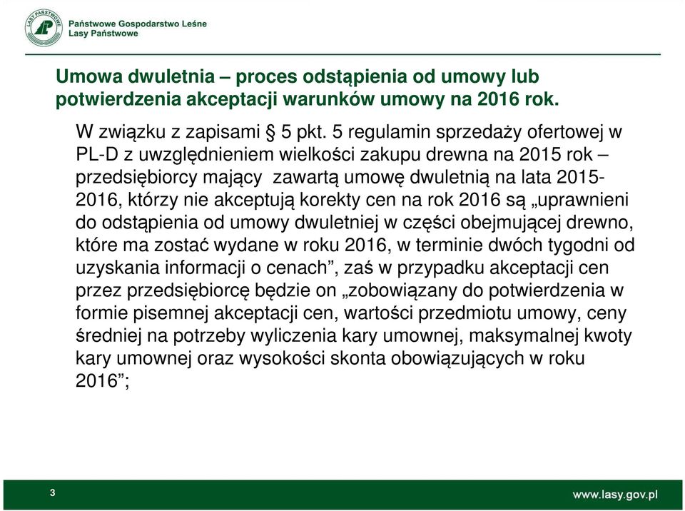 2016 są uprawnieni do odstąpienia od umowy dwuletniej w części obejmującej drewno, które ma zostać wydane w roku 2016, w terminie dwóch tygodni od uzyskania informacji o cenach, zaś w przypadku