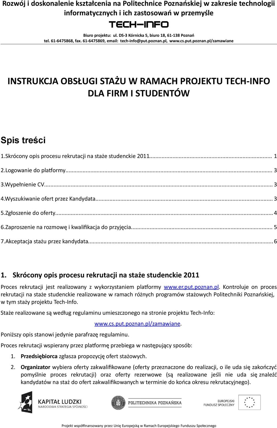 Skrócony opis procesu rekrutacji na staże studenckie 2011 Proces rekrutacji jest realizowany z wykorzystaniem pla