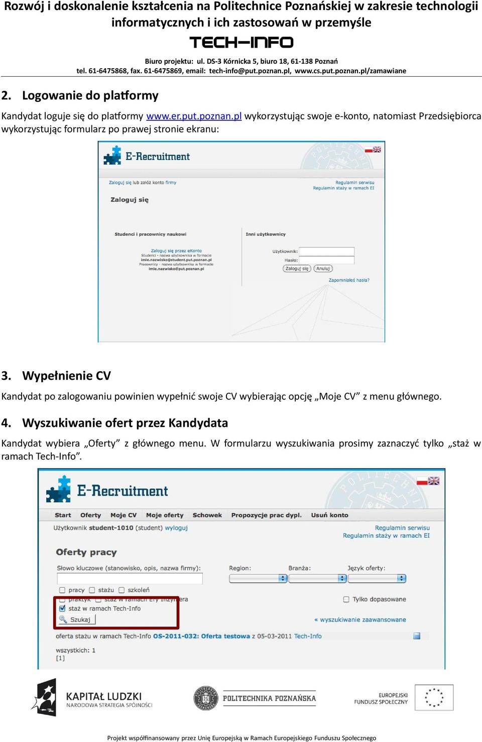 Wypełnienie CV Kandydat po zalogowaniu powinien wypełnić swoje CV wybierając opcję Moje CV z menu głównego. 4.