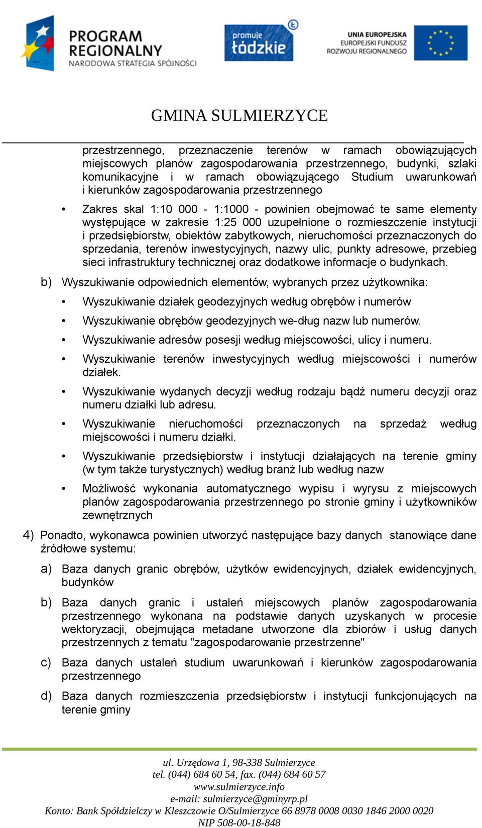 obiektów zabytkowych, nieruchomości przeznaczonych do sprzedania, terenów inwestycyjnych, nazwy ulic, punkty adresowe, przebieg sieci infrastruktury technicznej oraz dodatkowe informacje o budynkach.