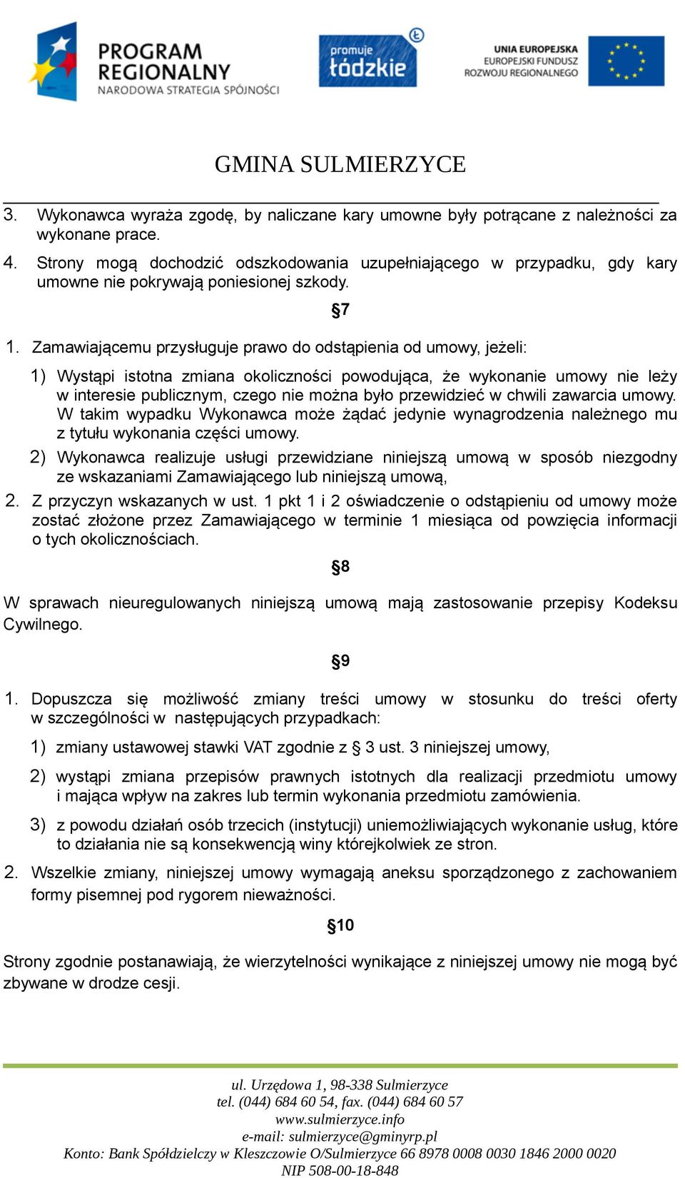 Zamawiającemu przysługuje prawo do odstąpienia od umowy, jeżeli: 7 1) Wystąpi istotna zmiana okoliczności powodująca, że wykonanie umowy nie leży w interesie publicznym, czego nie można było