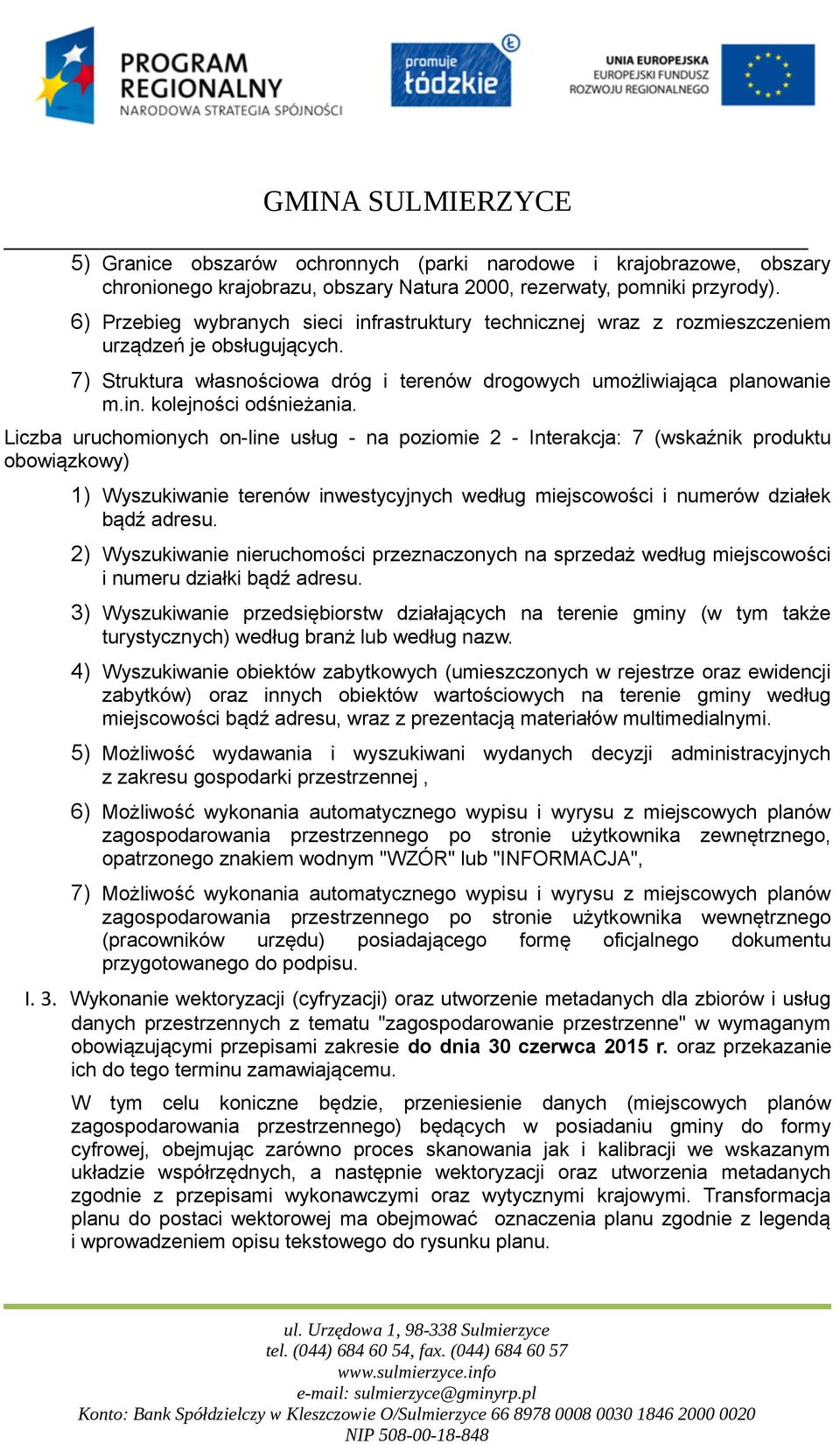 Liczba uruchomionych on-line usług - na poziomie 2 - Interakcja: 7 (wskaźnik produktu obowiązkowy) 1) Wyszukiwanie terenów inwestycyjnych według miejscowości i numerów działek bądź adresu.