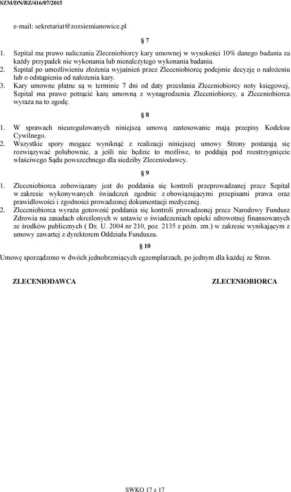 Kary umowne płatne są w terminie 7 dni od daty przesłania Zleceniobiorcy noty księgowej, Szpital ma prawo potrącić karę umowną z wynagrodzenia Zleceniobiorcy, a Zleceniobiorca wyraża na to zgodę. 8 1.