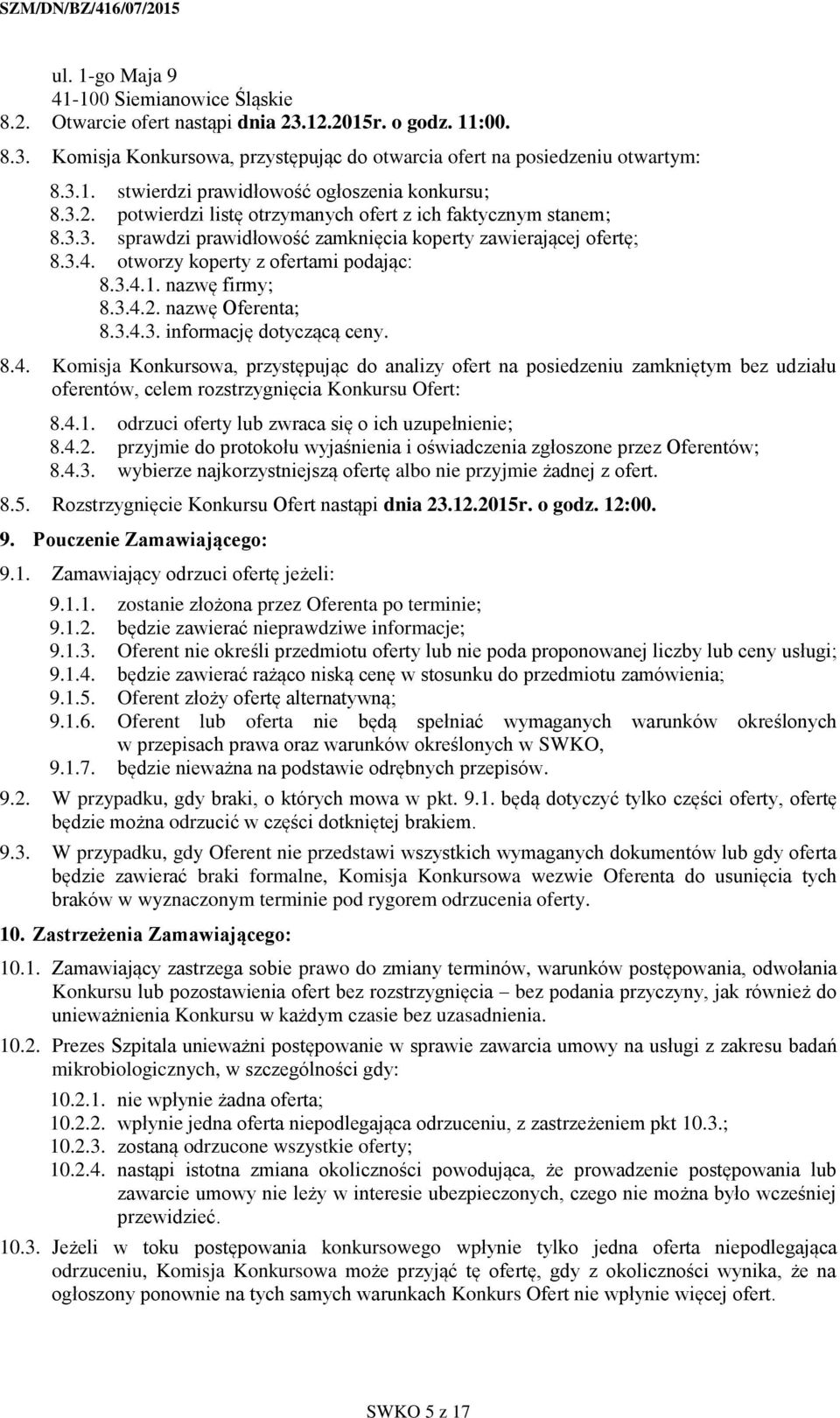 nazwę firmy; 8.3.4.2. nazwę Oferenta; 8.3.4.3. informację dotyczącą ceny. 8.4. Komisja Konkursowa, przystępując do analizy ofert na posiedzeniu zamkniętym bez udziału oferentów, celem rozstrzygnięcia Konkursu Ofert: 8.