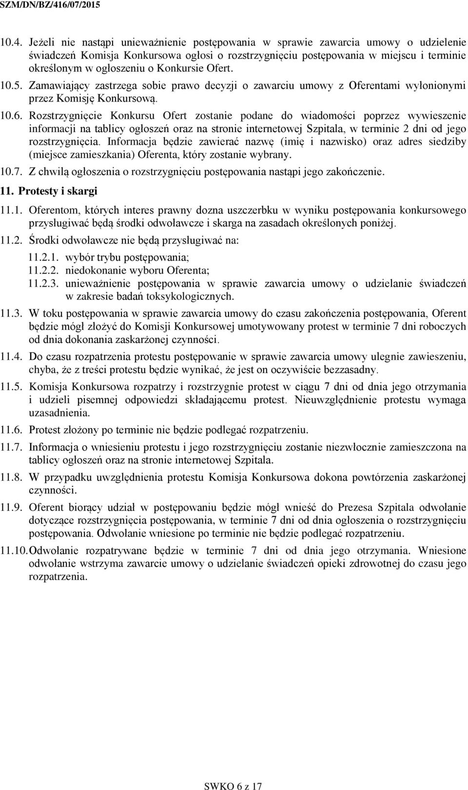 Rozstrzygnięcie Konkursu Ofert zostanie podane do wiadomości poprzez wywieszenie informacji na tablicy ogłoszeń oraz na stronie internetowej Szpitala, w terminie 2 dni od jego rozstrzygnięcia.