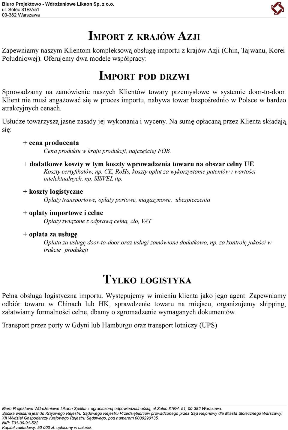 Klient nie musi angażować się w proces importu, nabywa towar bezpośrednio w Polsce w bardzo atrakcyjnych cenach. Usłudze towarzyszą jasne zasady jej wykonania i wyceny.