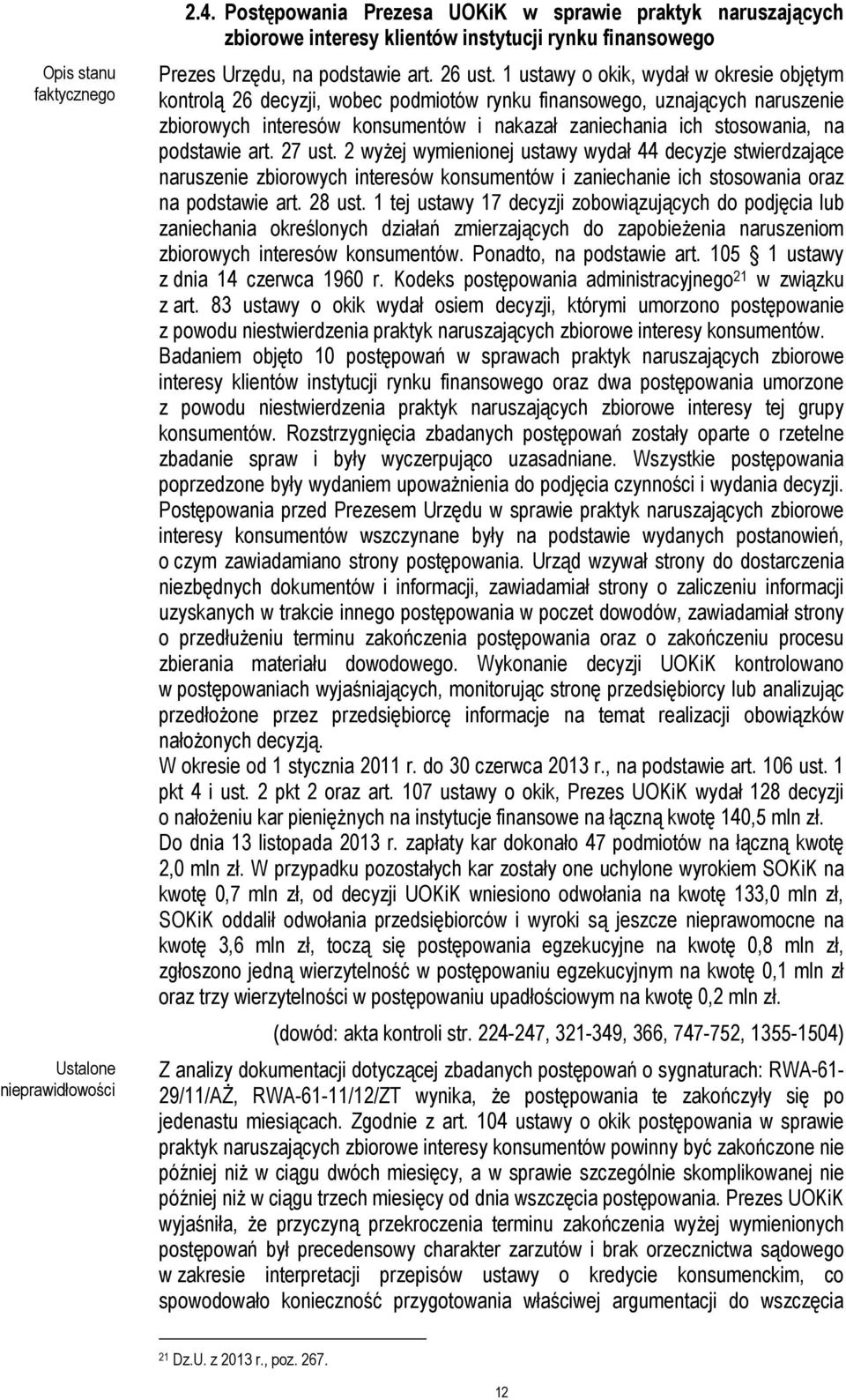 podstawie art. 27 ust. 2 wyżej wymienionej ustawy wydał 44 decyzje stwierdzające naruszenie zbiorowych interesów konsumentów i zaniechanie ich stosowania oraz na podstawie art. 28 ust.