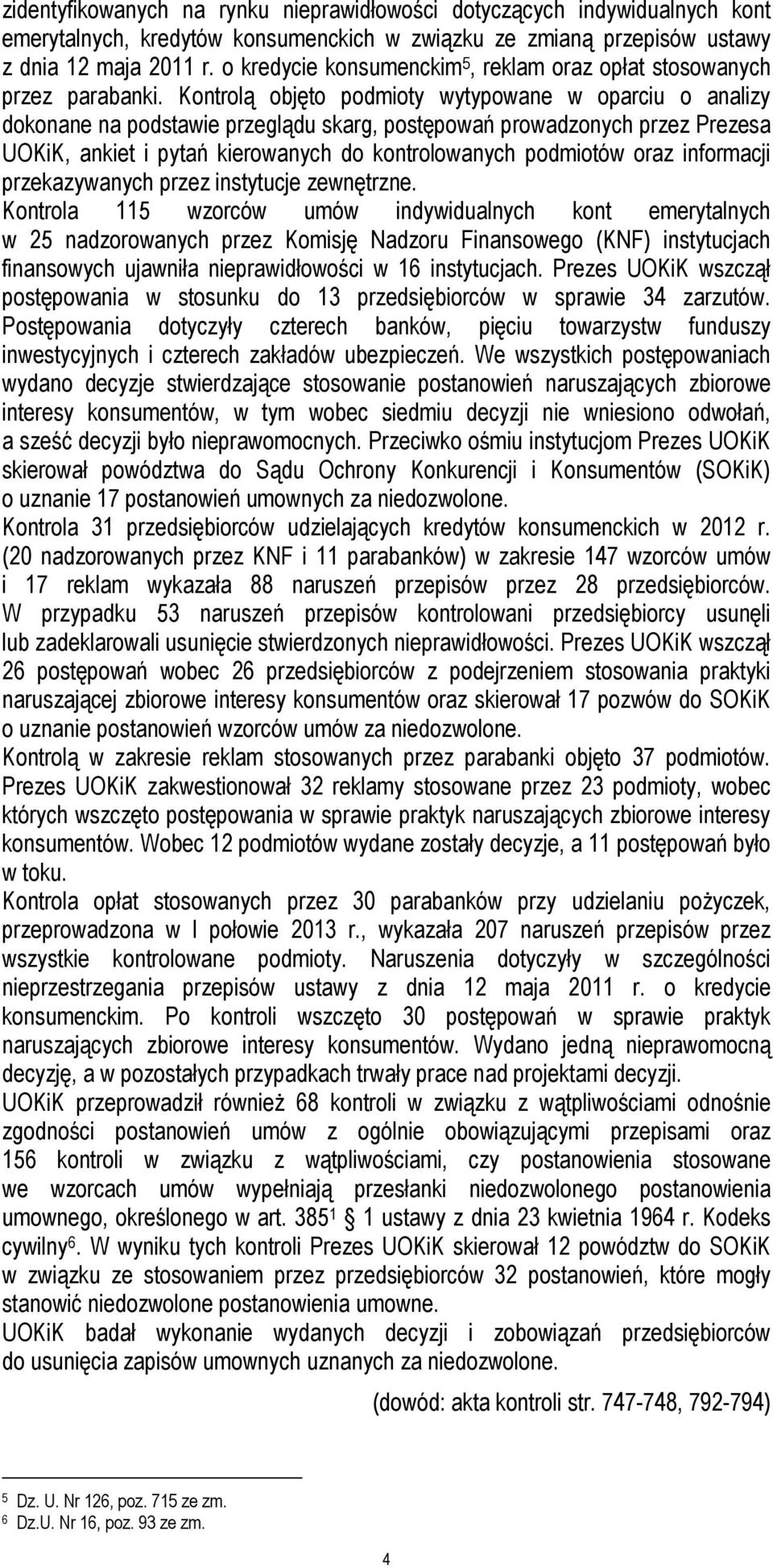 Kontrolą objęto podmioty wytypowane w oparciu o analizy dokonane na podstawie przeglądu skarg, postępowań prowadzonych przez Prezesa UOKiK, ankiet i pytań kierowanych do kontrolowanych podmiotów oraz