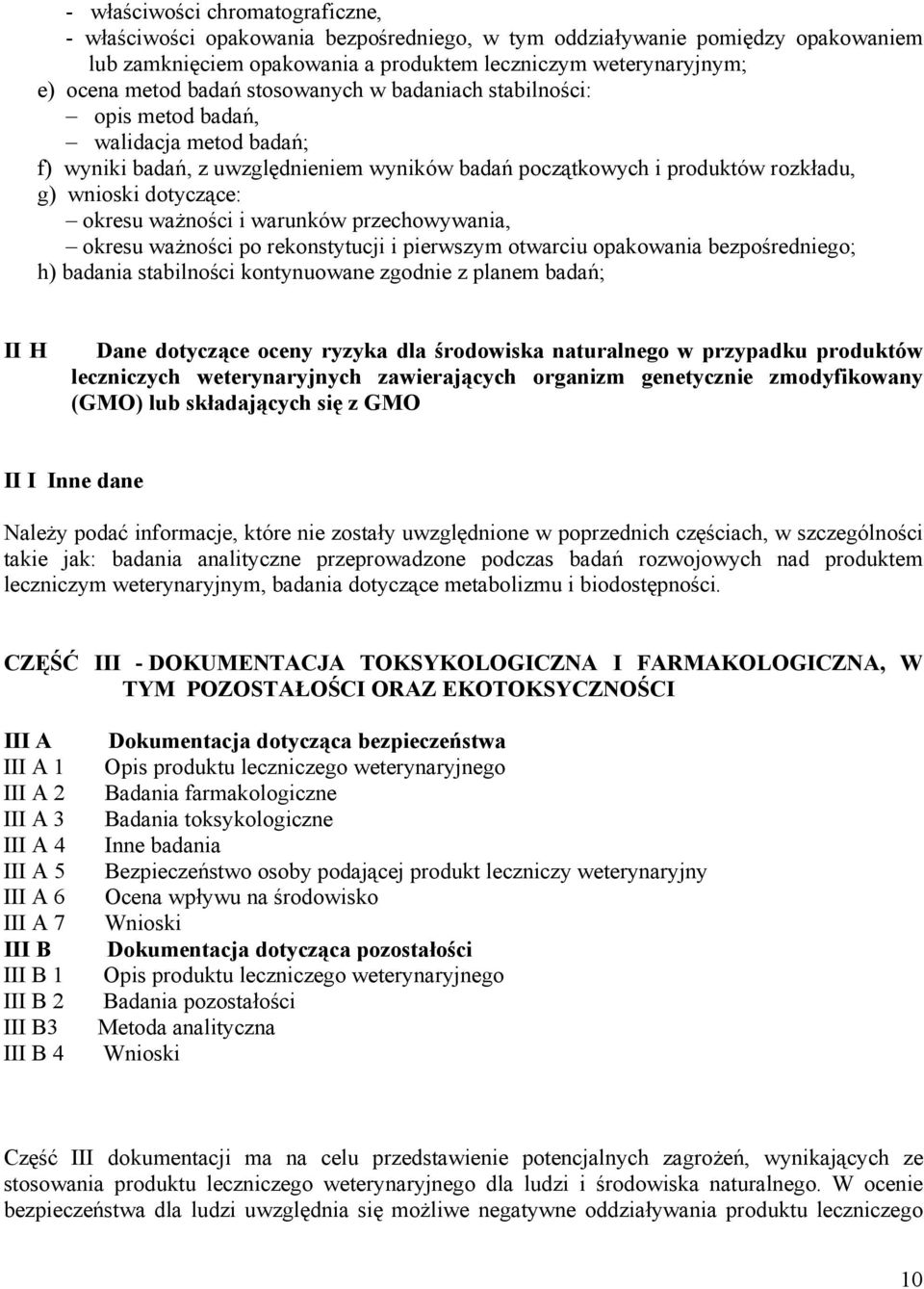 ważności i warunków przechowywania, okresu ważności po rekonstytucji i pierwszym otwarciu opakowania bezpośredniego; h) badania stabilności kontynuowane zgodnie z planem badań; II H Dane dotyczące