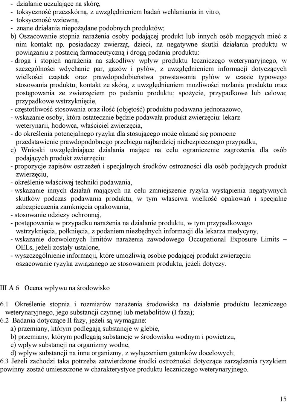 posiadaczy zwierząt, dzieci, na negatywne skutki działania produktu w powiązaniu z postacią farmaceutyczną i drogą podania produktu: - droga i stopień narażenia na szkodliwy wpływ produktu