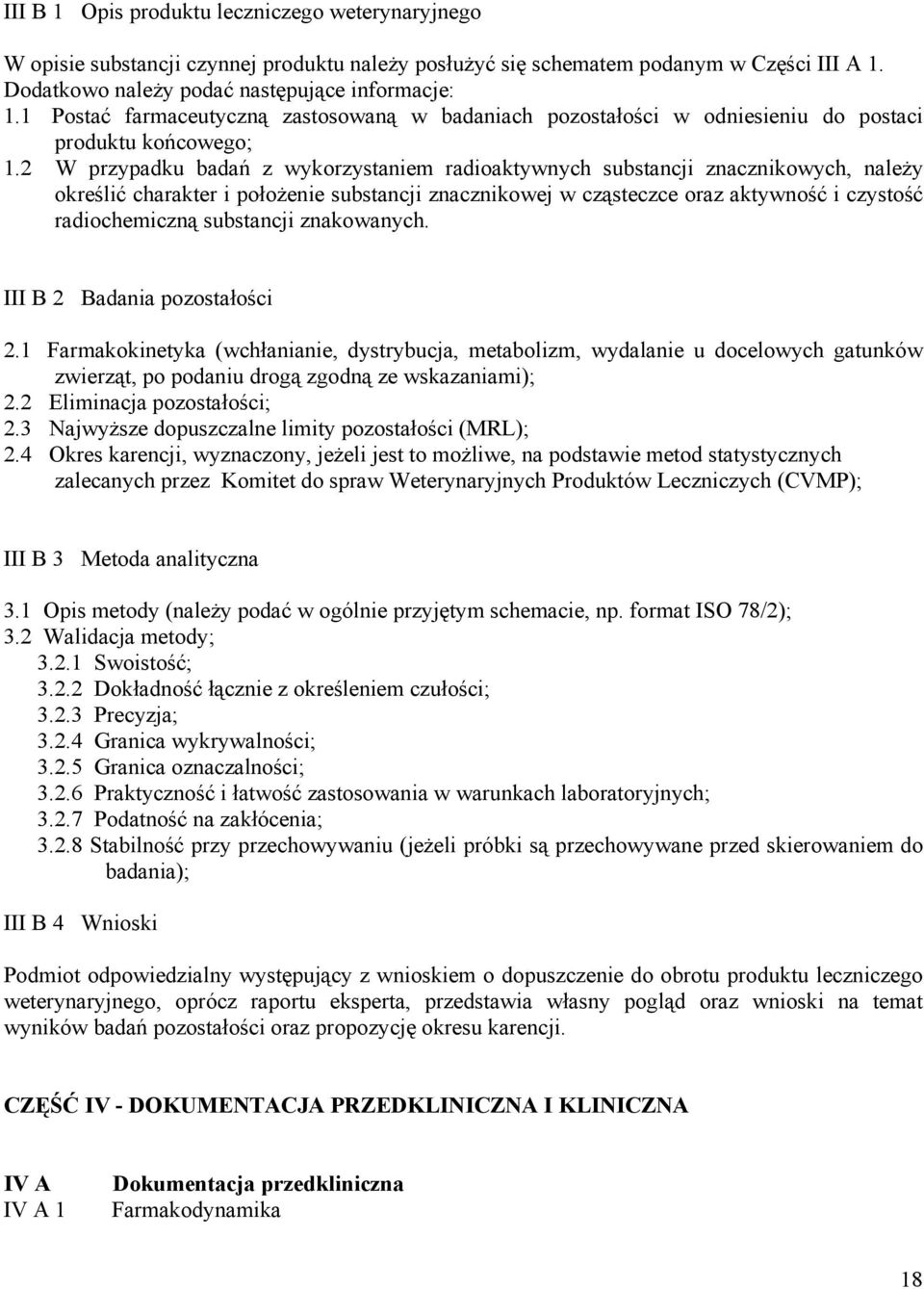 2 W przypadku badań z wykorzystaniem radioaktywnych substancji znacznikowych, należy określić charakter i położenie substancji znacznikowej w cząsteczce oraz aktywność i czystość radiochemiczną