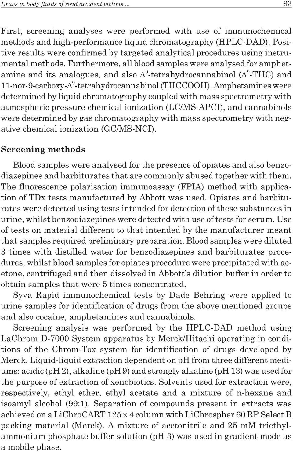 Furthermore, all blood samples were analysed for amphetamine and its analogues, and also 9 -tetrahydrocannabinol ( 9 -THC) and 11-nor-9-carboxy- 9 -tetrahydrocannabinol (THCCOOH).