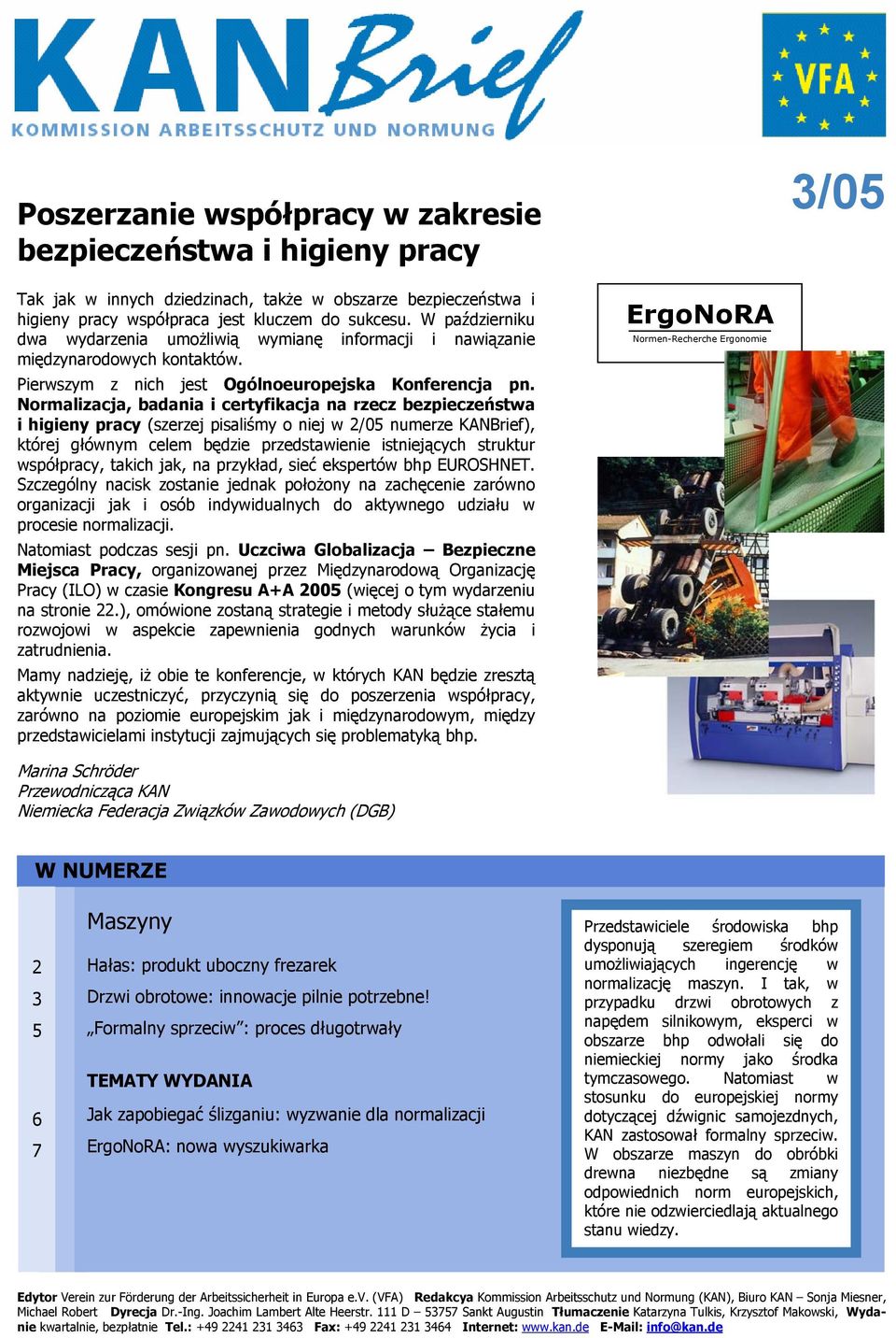 Normalizacja, badania i certyfikacja na rzecz bezpieczeństwa i higieny pracy (szerzej pisaliśmy o niej w 2/05 numerze KANBrief), której głównym celem będzie przedstawienie istniejących struktur