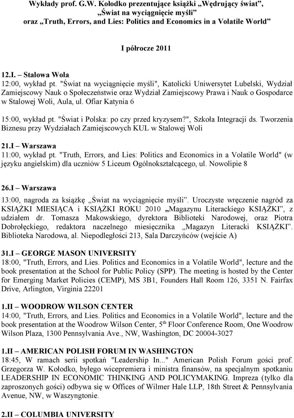 Ofiar Katynia 6 15:00, wykład pt. "Świat i Polska: po czy przed kryzysem?", Szkoła Integracji ds. Tworzenia Biznesu przy Wydziałach Zamiejscowych KUL w Stalowej Woli 21.I Warszawa 11:00, wykład pt.