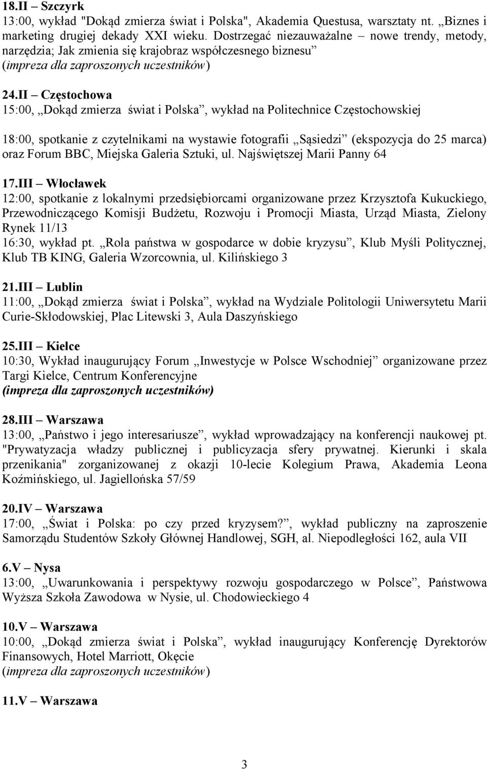 II Częstochowa 15:00, Dokąd zmierza świat i Polska, wykład na Politechnice Częstochowskiej 18:00, spotkanie z czytelnikami na wystawie fotografii Sąsiedzi (ekspozycja do 25 marca) oraz Forum BBC,