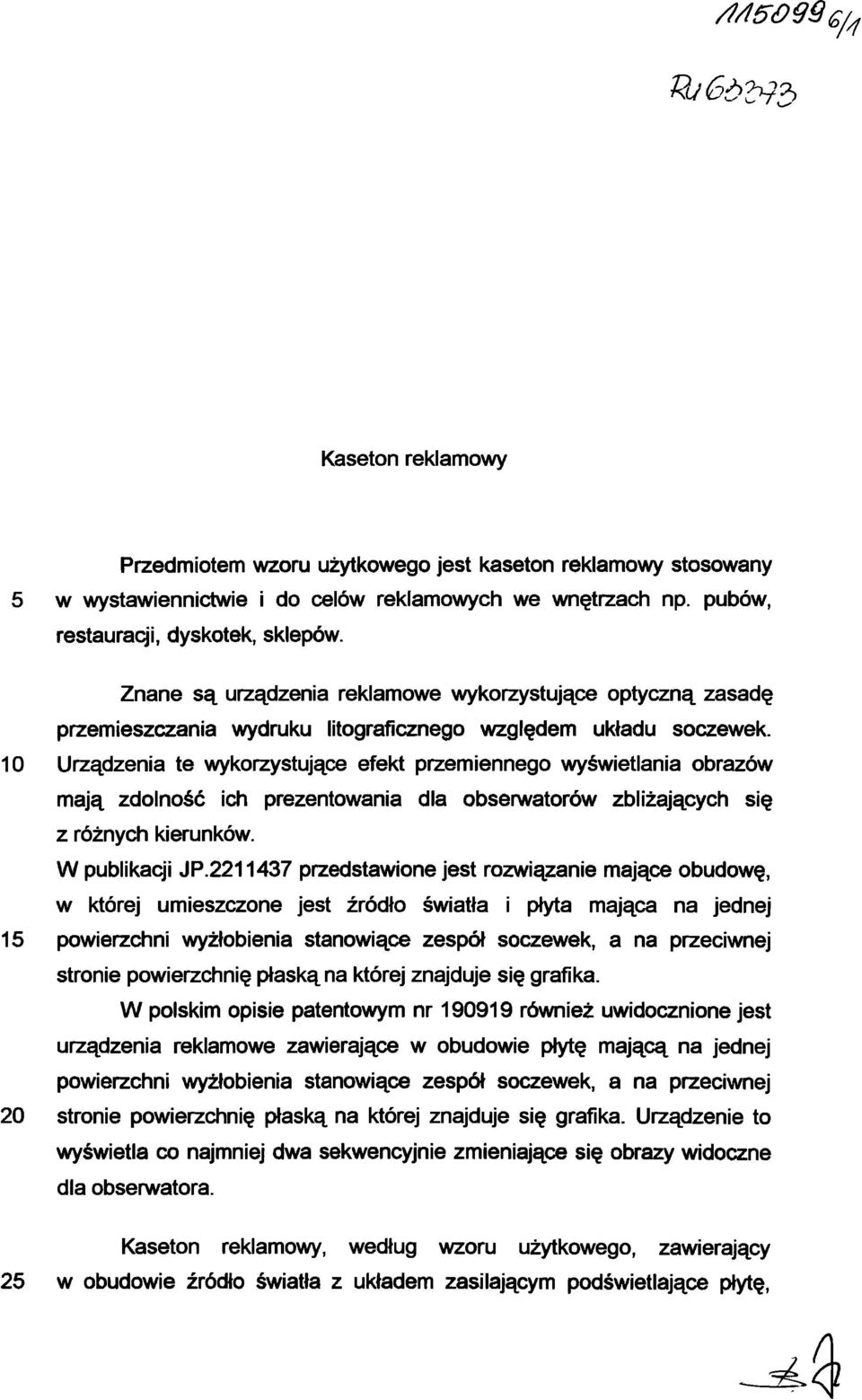 10 Urządzenia te wykorzystujące efekt przemiennego wyświetlania obrazów mają zdolność ich prezentowania dla obserwatorów zbliżających się z różnych kierunków. W publikacji JP.